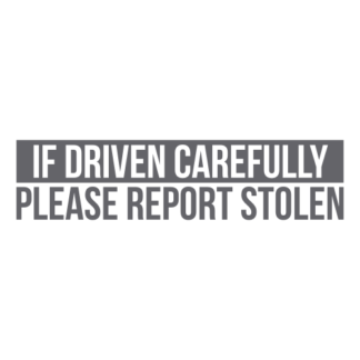 If Driven Carefully Please Report Stolen Decal (Grey)